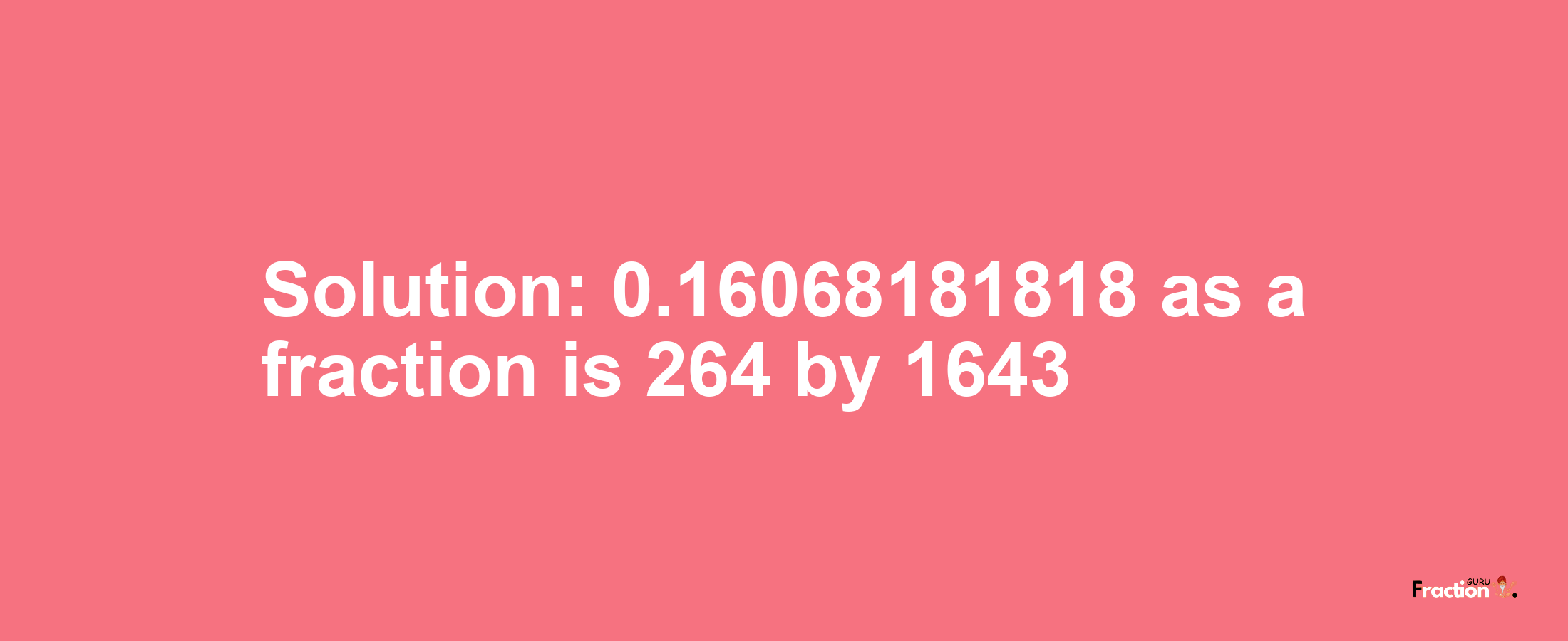 Solution:0.16068181818 as a fraction is 264/1643